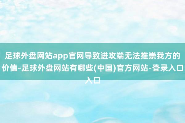 足球外盘网站app官网导致进攻端无法推崇我方的价值-足球外盘网站有哪些(中国)官方网站-登录入口